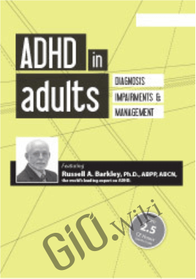 ADHD in Adults: Diagnosis, Impairments and Management with Russell Barkley, Ph.D - Russell A. Barkley