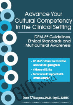 Advance Your Cultural Competency in the Clinical Setting: DSM-5® Guidelines, Ethical Standards and Multicultural Awareness - Jose F. Vasquez