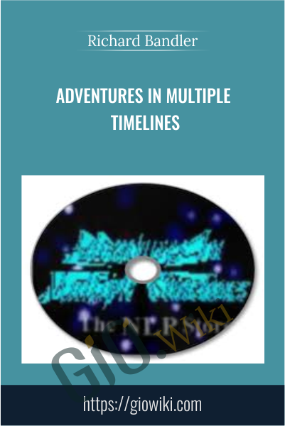 Adventures in Multiple Timelines - Richard Bandler