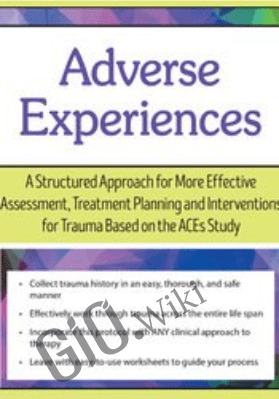 Adverse Experiences: A Structured Approach for More Effective Assessment, Treatment Planning and Interventions for Trauma Based on the ACEs Study - Daniel Mitchell