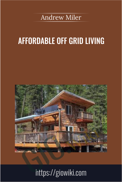 Affordable Off Grid Living - Andrew Miler