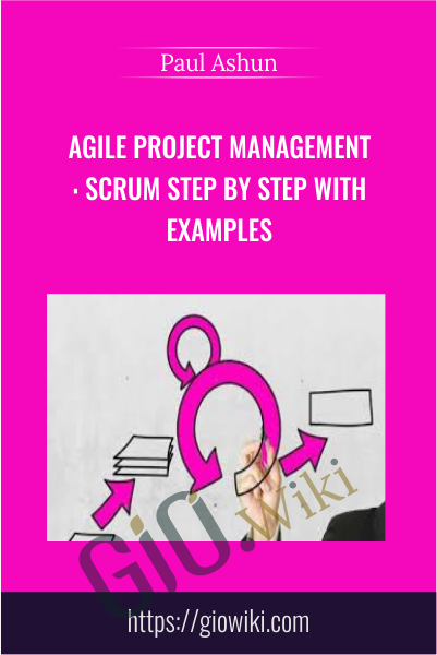 Agile Project Management: Scrum Step by Step with Examples - Paul Ashun