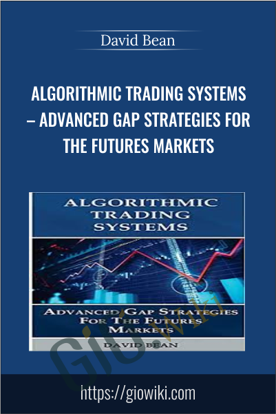 Algorithmic Trading Systems – Advanced Gap Strategies for the Futures Markets - David Bean