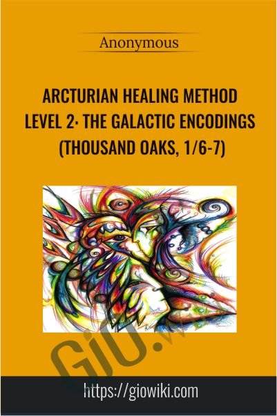 Arcturian Healing Method Level 2 -  the Galactic Encodings (Thousand Oaks, 1/6-7)