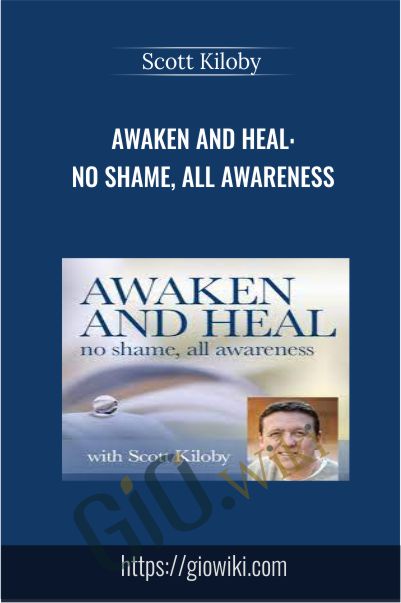 Awaken and Heal - No Shame, All Awareness - Scott Kiloby