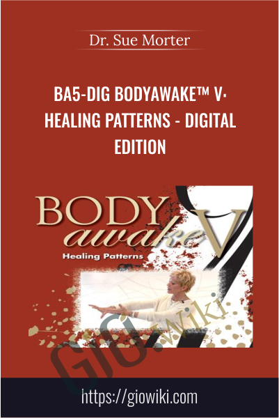 BA5-DIG BodyAwake™ V: Healing Patterns - Digital Edition - Dr. Sue Morter