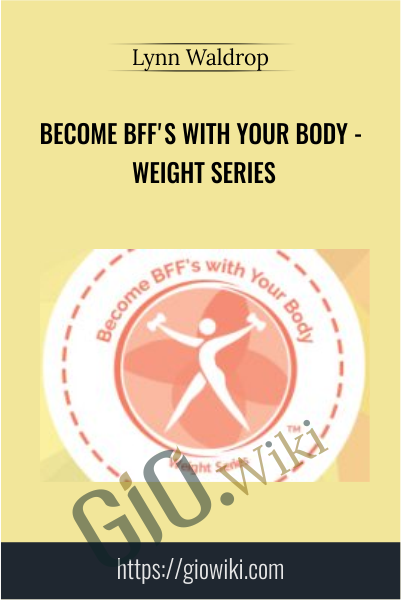 Become BFF's with Your Body - Weight Series - Lynn Waldrop