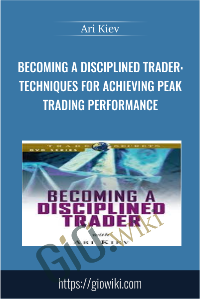 Becoming a Disciplined Trader: Techniques for Achieving Peak Trading Performance - Ari Kiev