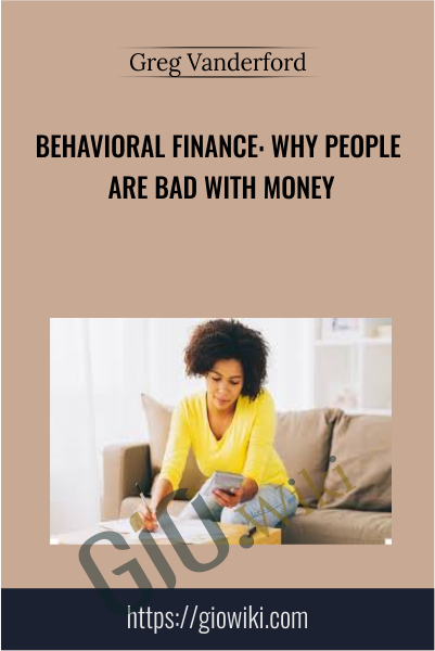 Behavioral Finance: Why People Are Bad With Money - Greg Vanderford