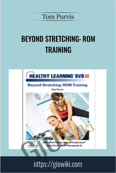 Beyond Stretching: ROM Training - Tom Purvis