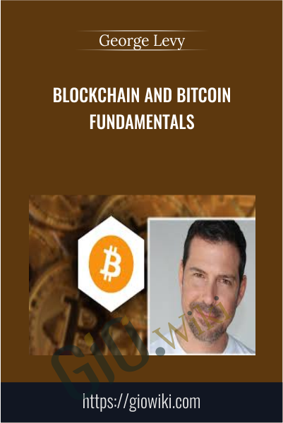 Blockchain and Bitcoin Fundamentals - George Levy