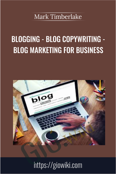 Blogging - Blog Copywriting - Blog Marketing For Business - Mark Timberlake
