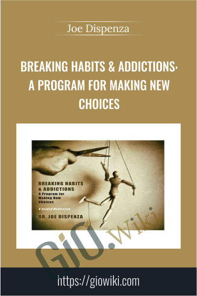Breaking Habits & Addictions: A Program for Making New Choices - Joe Dispenza
