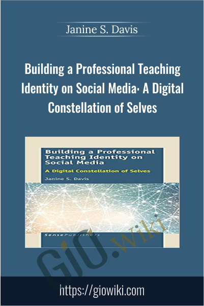 Building a Professional Teaching Identity on Social Media: A Digital Constellation of Selves - Janine S. Davis