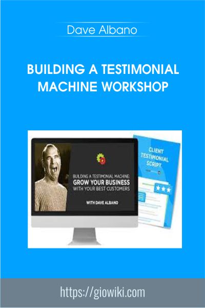 Building a Testimonial Machine Workshop - Dave Albano