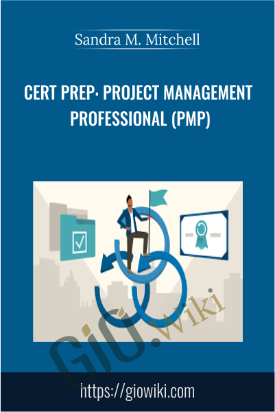 Cert Prep: Project Management Professional (PMP) - Sandra M. Mitchell