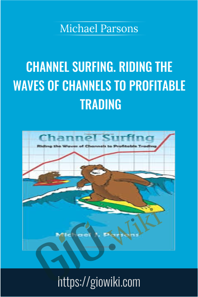 Channel Surfing. Riding the Waves of Channels to Profitable Trading - Michael Parsons