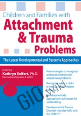 Children and Families with Attachment & Trauma Problems: The Latest Developmental and Systems Approaches - Kathryn Seifert