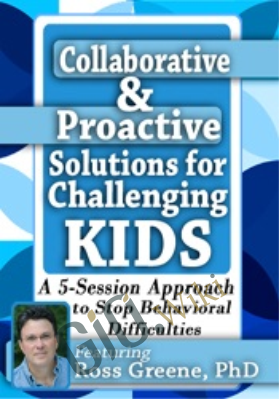 Collaborative & Proactive Solutions for Challenging Kids: A 5-Session Approach to Stop Behavioral Difficulties - Ross Greene