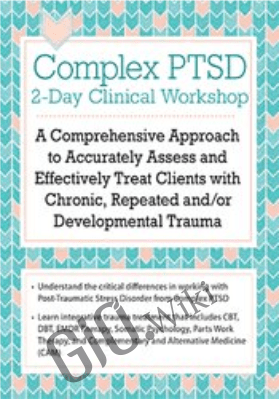 Complex PTSD Clinical Workshop: A Comprehensive Approach to Accurately Assess and Effectively Treat Clients with Chronic, Repeated and/or Developmental Trauma - Arielle Schwartz