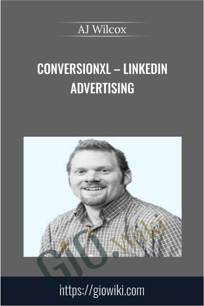 ConversionXL – Linkedin Advertising - AJ Wilcox