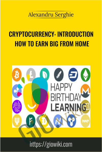 Cryptocurrency: Introduction  How To Earn Big From Home - Alexandru Serghie