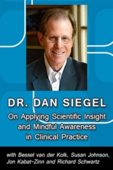 Dan Siegel on Applying Scientific Insight and Mindful Awareness in Clinical Practice - Daniel Siegel