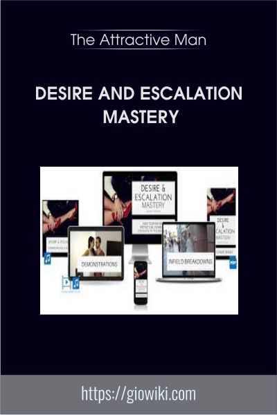 Desire and Escalation Mastery - The Attractive Man