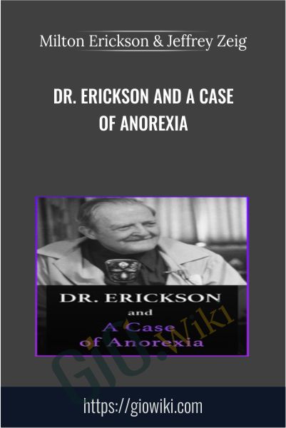 Dr. Erickson and A Case of Anorexia - Milton Erickson & Jeffrey Zeig