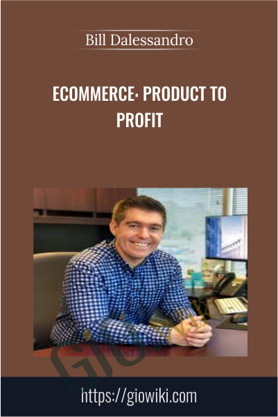 Ecommerce: Product To Profit - Bill Dalessandro