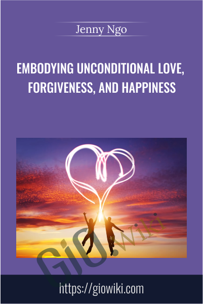 Embodying Unconditional Love, Forgiveness, and Happiness - Jenny Ngo