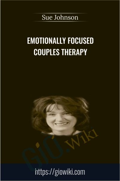 Emotionally Focused Couples Therapy - Sue Johnson