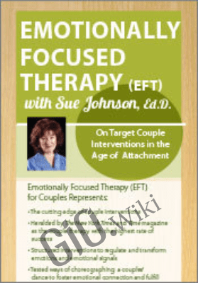 Emotionally Focused Therapy with Sue Johnson, Ed.D.: On Target Couple Interventions in the Age of Attachment - Susan Johnson
