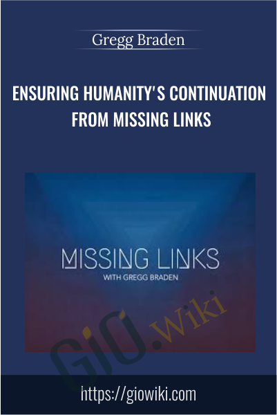Ensuring Humanity's Continuation from Missing Links - Gregg Braden