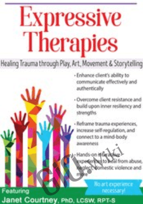 Expressive Therapies: Healing Trauma Through Play, Art, Movement & Storytelling - Janet Courtney