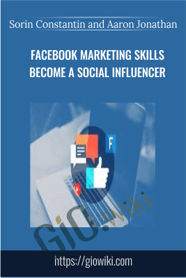Facebook Marketing Skills – Become a Social Influencer - Sorin Constantin and Aaron Jonathan