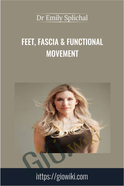 Feet, Fascia & Functional Movement - Dr Emily Splichal