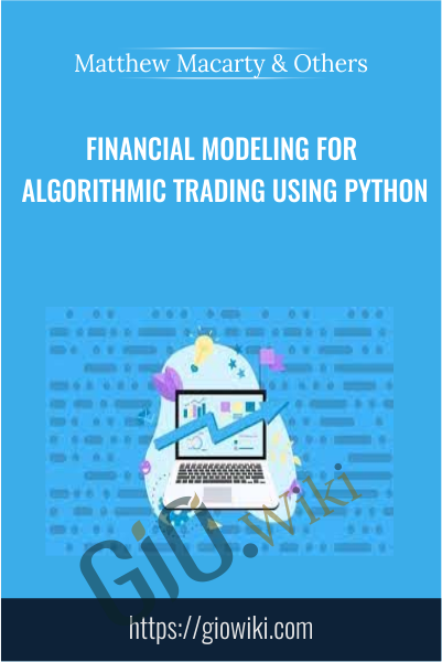 Financial Modeling for Algorithmic Trading using Python - Matthew Macarty & Others