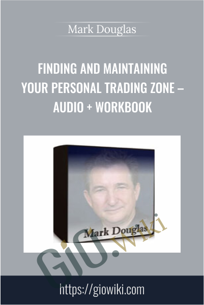 Finding and Maintaining Your Personal Trading Zone – Audio + Workbook - Mark Douglas