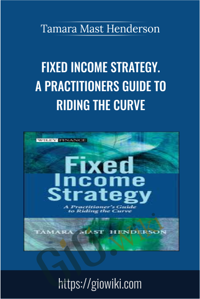 Fixed Income Strategy. A Practitioners Guide to Riding the Curve - Tamara Mast Henderson