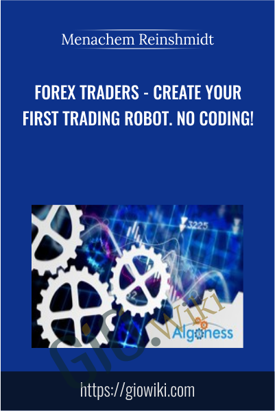 Forex Traders - Create Your First Trading Robot. No Coding! - Menachem Reinshmidt