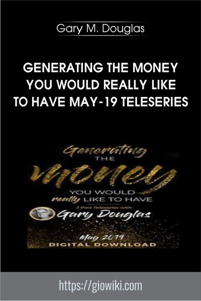 Generating the Money You Would Really Like to Have May-19 Teleseries - Gary M. Douglas