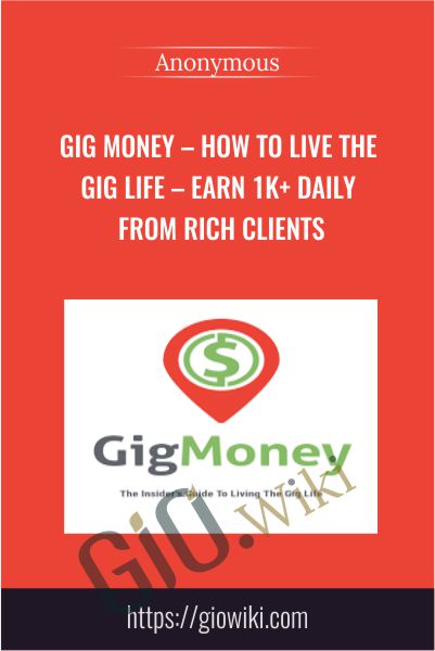 Gig Money – How To Live The Gig Life – Earn 1K+ Daily From Rich Clients