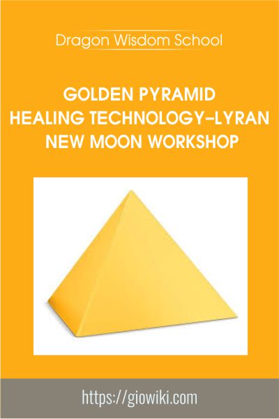Golden Pyramid Healing Technology–Lyran New Moon Workshop - Dragon Wisdom School