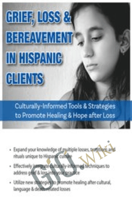 Grief, Loss & Bereavement in Hispanic Clients: Culturally-Informed Tools & Strategies to Promote Healing & Hope after Loss - Ligia M Houben
