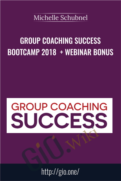 Group Coaching Success Bootcamp 2018  + Webinar Bonus - Michelle Schubnel