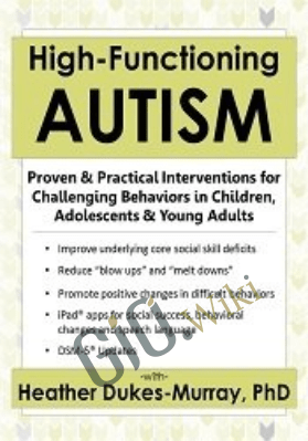 High-Functioning Autism: Proven & Practical Interventions for Challenging Behaviors in Children, Adolescents & Young Adults - Heather Dukes-Murray