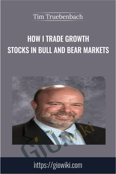 How I Trade Growth Stocks In Bull And Bear Markets - Tim Truebenbach