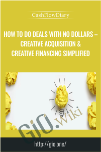 How To Do Deals With No Dollars – Creative Acquisition & Creative Financing Simplified – CashFlowDiary