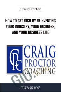 How To Get Rich By Reinventing Your Industry, Your Business, and Your Business Life – Craig Proctor